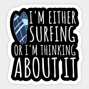 I'm Either Surfing Or I'm Thinking About It, Surfing Life, Surfboard, Surfriding, Surfboarder Sticker